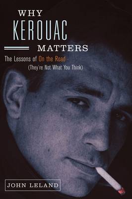 Why Kerouac Matters: The Lessons of on the Road (They're Not What You Think)