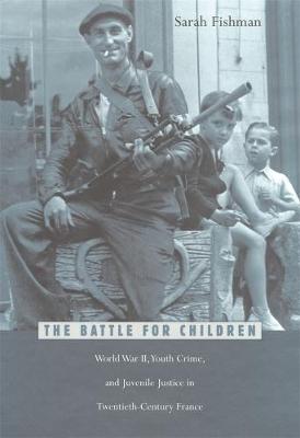Battle for Children: World War II, Youth Crime, and Juvenile Justice in Twentieth-Century France