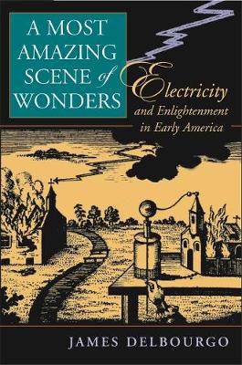 Most Amazing Scene of Wonders: Electricity and Enlightenment in Early America