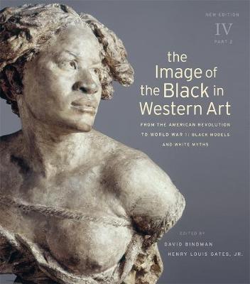 Image of the Black in Western Art, Volume IV: From the American Revolution to World War I, Part 2: Black Models and White  Myths 2nd New edition, Part 2, Black Models and White Myths: New Edition