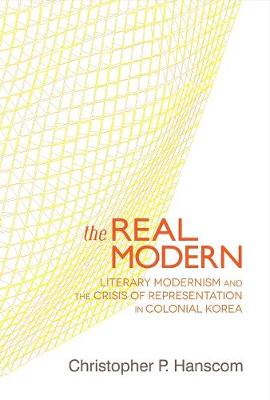 Real Modern: Literary Modernism and the Crisis of Representation in Colonial Korea