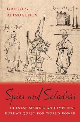 Spies and Scholars: Chinese Secrets and Imperial Russias Quest for World Power