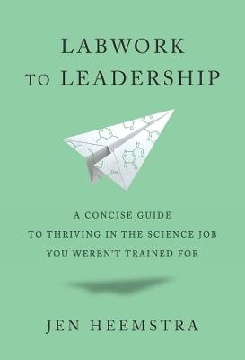 Labwork to Leadership: A Concise Guide to Thriving in the Science Job You Werent Trained For