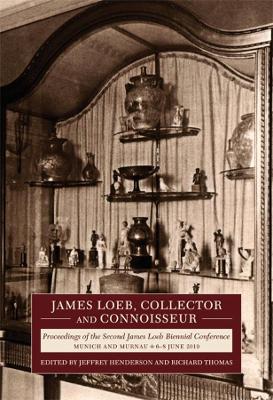 James Loeb, Collector and Connoisseur: Proceedings of the Second James Loeb Biennial Conference, Munich and Murnau  68 June 2019