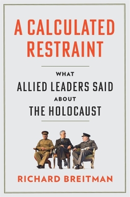 Calculated Restraint: What Allied Leaders Said about the Holocaust