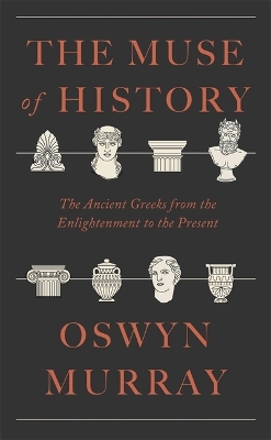 Muse of History: The Ancient Greeks from the Enlightenment to the Present