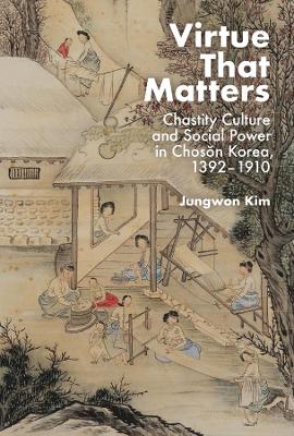 Virtue That Matters: Chastity Culture and Social Power in Chosn Korea (13921910)