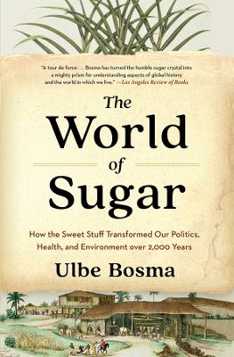 World of Sugar: How the Sweet Stuff Transformed Our Politics, Health, and Environment over  2,000 Years