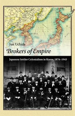 Brokers of Empire: Japanese Settler Colonialism in Korea, 18761945