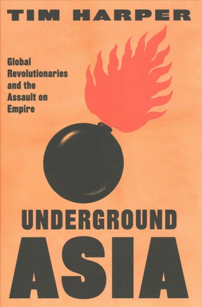 Underground Asia: Global Revolutionaries and the Assault on Empire