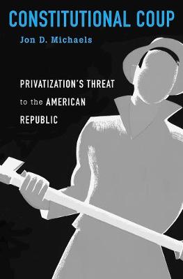 Constitutional Coup: Privatizations Threat to the American Republic