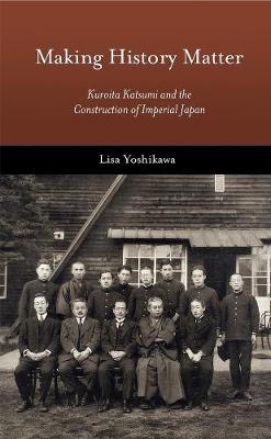 Making History Matter: Kuroita Katsumi and the Construction of Imperial Japan