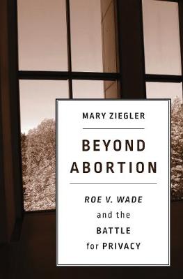 Beyond Abortion: Roe v. Wadeand the Battle for Privacy
