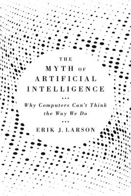 Myth of Artificial Intelligence: Why Computers Cant Think the Way We Do