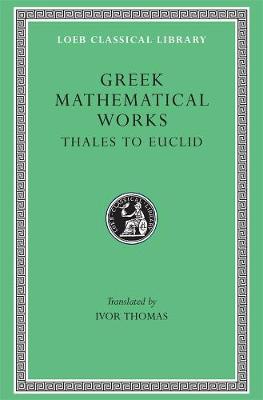 Greek Mathematical Works, Volume I: Thales to Euclid, Volume I, Thales to Euclid