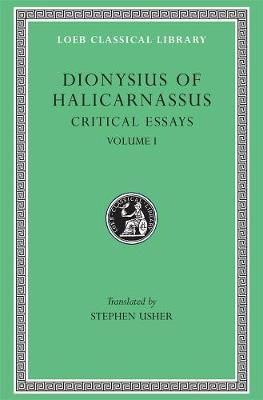 Critical Essays, Volume I: Ancient Orators. Lysias. Isocrates. Isaeus. Demosthenes. Thucydides, Volume I