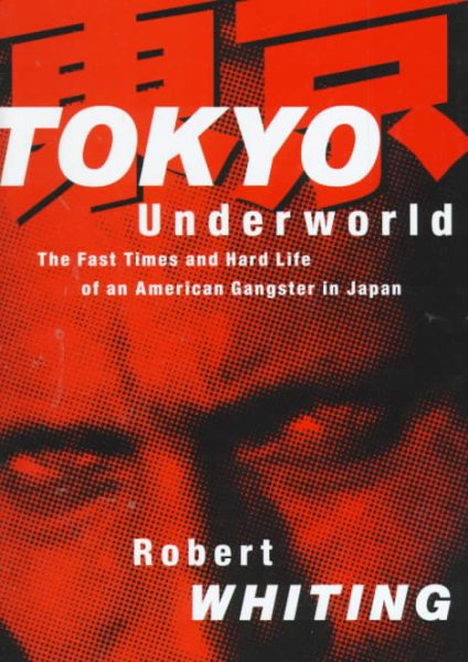 Tokyo Underworld: The Fast Times and Hard Life of an American Gangster in Japan