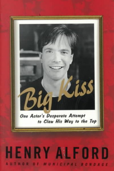 Big Kiss: One Actor's Desperate Attempt to Claw His Way to the Top