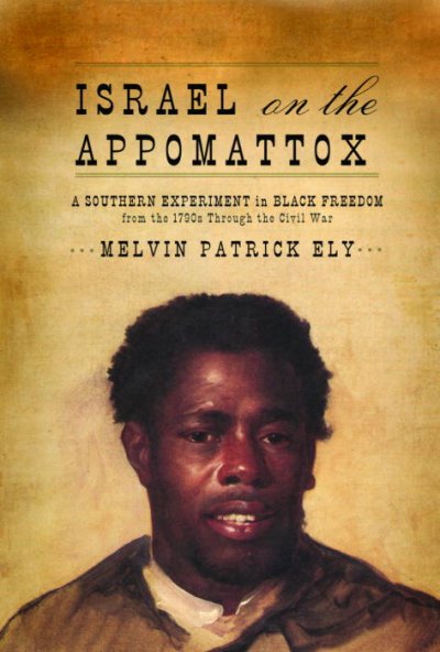 Israel on the Appomattox: A Southern Experiment in Black Freedom from 1790s Through the Civil War
