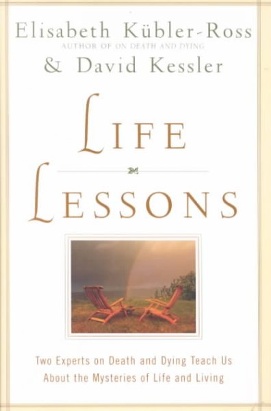 Life Lessons: Two Experts on Death and Dying Teach Us about the Mysteries of Life and Living