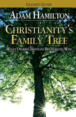 Christianity's Family Tree Leader's Guide: What Other Christians Believe and Why Leader's Guide ed.
