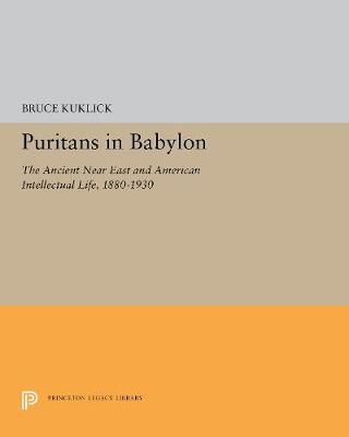 Puritans in Babylon: The Ancient Near East and American Intellectual Life, 1880-1930