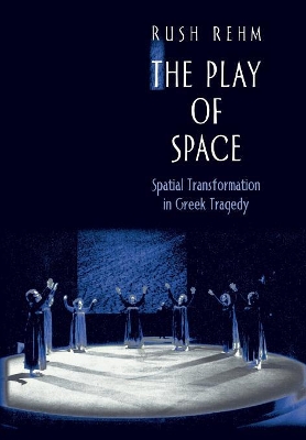 Play of Space: Spatial Transformation in Greek Tragedy
