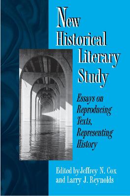 New Historical Literary Study: Essays on Reproducing Texts, Representing History