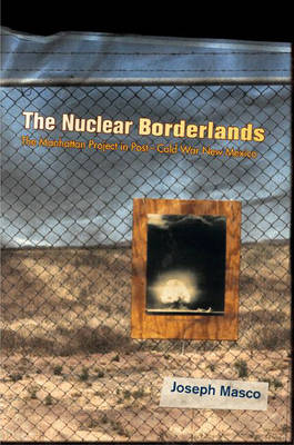 Nuclear Borderlands: The Manhattan Project in Post-Cold War New Mexico