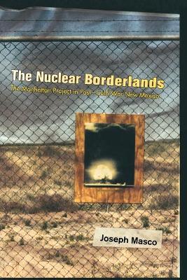 Nuclear Borderlands: The Manhattan Project in Post-Cold War New Mexico