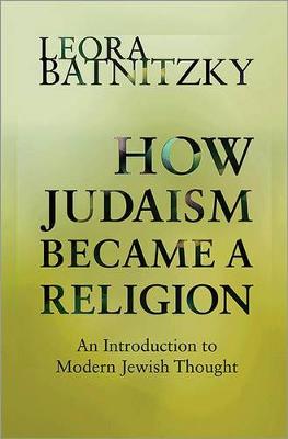 How Judaism Became a Religion: An Introduction to Modern Jewish Thought