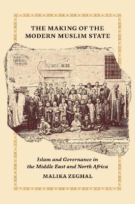 Making of the Modern Muslim State: Islam and Governance in the Middle East and North Africa