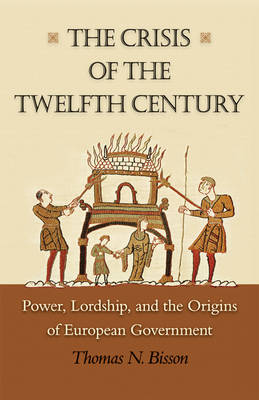 Crisis of the Twelfth Century: Power, Lordship, and the Origins of European Government