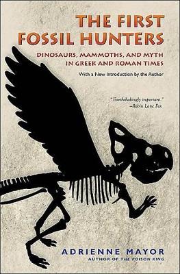 First Fossil Hunters: Dinosaurs, Mammoths, and Myth in Greek and Roman Times Revised edition
