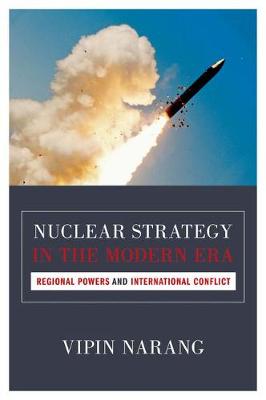 Nuclear Strategy in the Modern Era: Regional Powers and International Conflict