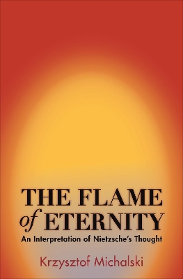 Flame of Eternity: An Interpretation of Nietzsche's Thought
