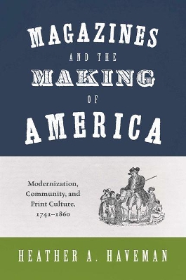 Magazines and the Making of America: Modernization, Community, and Print Culture, 17411860