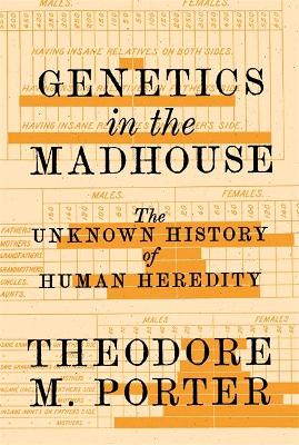 Genetics in the Madhouse: The Unknown History of Human Heredity New edition