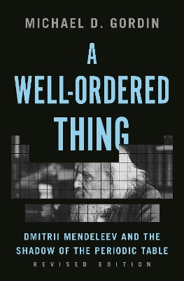 Well-Ordered Thing: Dmitrii Mendeleev and the Shadow of the Periodic Table, Revised Edition