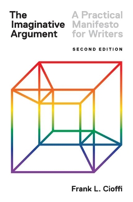 Imaginative Argument: A Practical Manifesto for Writers - Second Edition
