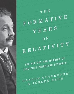Formative Years of Relativity: The History and Meaning of Einstein's Princeton Lectures
