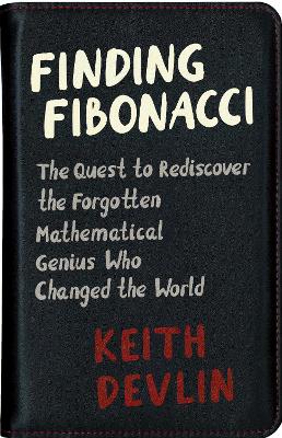 Finding Fibonacci: The Quest to Rediscover the Forgotten Mathematical Genius Who Changed the  World