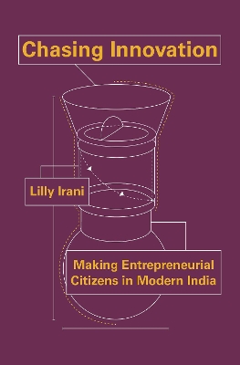 Chasing Innovation: Making Entrepreneurial Citizens in Modern India