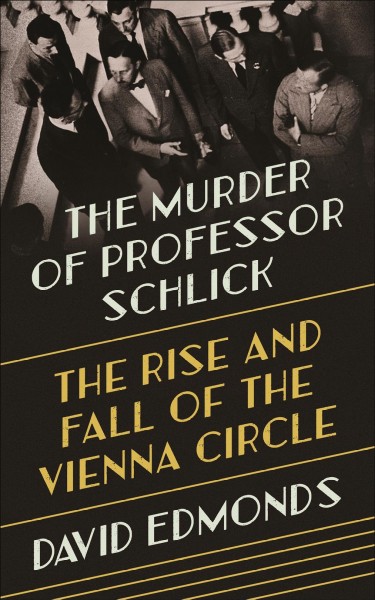 Murder of Professor Schlick: The Rise and Fall of the Vienna Circle