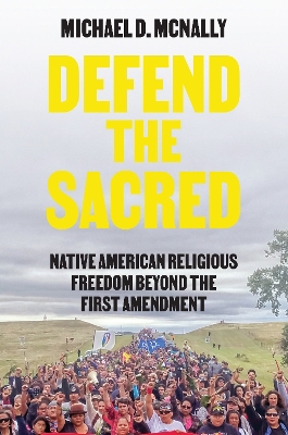 Defend the Sacred: Native American Religious Freedom beyond the First Amendment