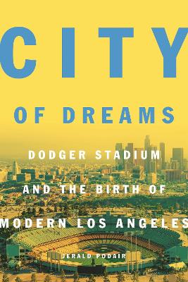City of Dreams: Dodger Stadium and the Birth of Modern Los Angeles