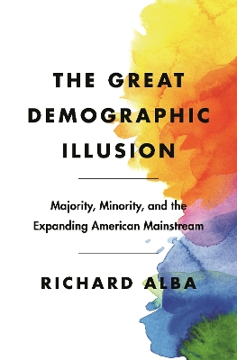 Great Demographic Illusion: Majority, Minority, and the Expanding American Mainstream