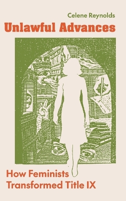 Unlawful Advances: How Feminists Transformed Title IX