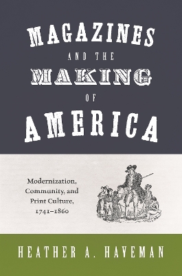 Magazines and the Making of America: Modernization, Community, and Print Culture, 17411860