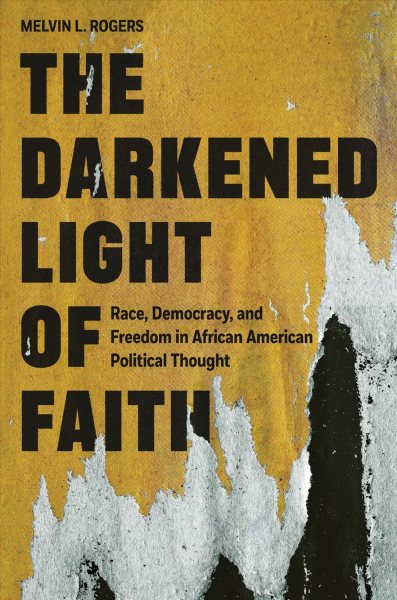 Darkened Light of Faith: Race, Democracy, and Freedom in African American Political Thought